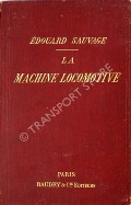 Book cover of La Machine Locomotive - Manuel pratique donnant la description des organes et du fonctionnnement de la locomotive à l'usage des méacaniciens et des chaffeurs by SAUVAGE, Édouard 